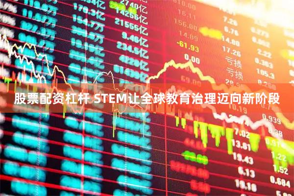股票配资杠杆 STEM让全球教育治理迈向新阶段